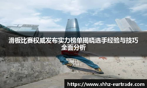 滑板比赛权威发布实力榜单揭晓选手经验与技巧全面分析